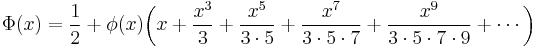 
    \Phi(x) = \frac12 + \phi(x)\bigg( x + \frac{x^3}{3} + \frac{x^5}{3\cdot5} + \frac{x^7}{3\cdot5\cdot7} + \frac{x^9}{3\cdot5\cdot7\cdot9} + \cdots \bigg)
  