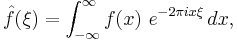 \hat{f}(\xi) = \int_{-\infty}^{\infty} f(x)\ e^{- 2\pi i x \xi}\,dx, 