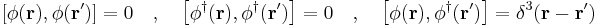 
\left[\phi(\mathbf{r}) , \phi(\mathbf{r'}) \right] = 0 \quad,\quad
\left[\phi^\dagger(\mathbf{r}) , \phi^\dagger(\mathbf{r'}) \right] = 0 \quad,\quad
\left[\phi(\mathbf{r}) , \phi^\dagger(\mathbf{r'}) \right] = \delta^3(\mathbf{r} - \mathbf{r'})
