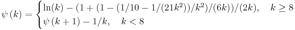 
\psi\left(k\right) = \begin{cases}
\ln(k) - ( 1 + ( 1 - ( 1/10 - 1 / ( 21 k^2 ) ) / k^2 ) / ( 6 k ) ) / ( 2 k ), \quad k \geq 8 \\
\psi\left( k + 1 \right) - 1/k, \quad k < 8
\end{cases}
