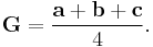  \mathbf{G} = \frac{\mathbf{a} + \mathbf{b} + \mathbf{c}}{4}. \,