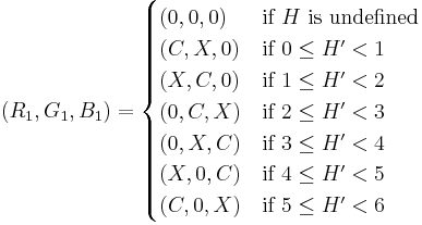 
  (R_1, G_1, B_1) =
    \begin{cases}
      (0, 0, 0) &\mbox{if } H \mbox{ is undefined} \\
      (C, X, 0) &\mbox{if } 0 \leq H^\prime < 1 \\
      (X, C, 0) &\mbox{if } 1 \leq H^\prime < 2 \\
      (0, C, X) &\mbox{if } 2 \leq H^\prime < 3 \\
      (0, X, C) &\mbox{if } 3 \leq H^\prime < 4 \\
      (X, 0, C) &\mbox{if } 4 \leq H^\prime < 5 \\
      (C, 0, X) &\mbox{if } 5 \leq H^\prime < 6
    \end{cases}
