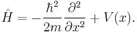 \hat H = -{\hbar^2  \over 2m} {\partial^2 \over \partial x^2} + V(x).\,