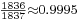 \begin{smallmatrix}\frac{1836}{1837} \approx 0.9995\end{smallmatrix}