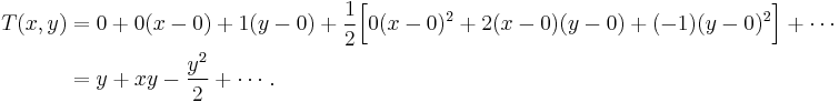 \begin{align}T(x,y) &= 0 + 0(x-0) + 1(y-0) + \frac{1}{2}\Big[ 0(x-0)^2 + 2(x-0)(y-0) + (-1)(y-0)^2 \Big] + \cdots \\
&= y + xy - \frac{y^2}{2} + \cdots. \end{align}
