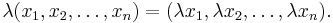 \ \lambda(x_1, x_2, \dots, x_n)=(\lambda x_1, \lambda x_2, \dots, \lambda x_n).