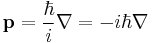 \mathbf{p}={\hbar\over i}\nabla=-i\hbar\nabla\,\!