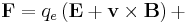 \mathbf{F}=q_e\left(\mathbf{E}+\mathbf{v}\times\mathbf{B}\right) +