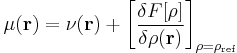 \mu(\mathbf{r}) = \nu(\mathbf{r})+\left[\frac{\delta F[\rho]}{\delta\rho(\mathbf{r})}\right]_{\rho=\rho_{\mathrm{ref}}}