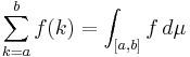 \sum_{k=a}^b f(k) = \int_{[a,b]} f\,d\mu