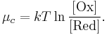 
\mu_c = kT \ln \frac{[\mathrm{Ox}]}{[\mathrm{Red}]}.
