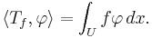 \langle T_f,\varphi \rangle = \int_U f\varphi\,dx.