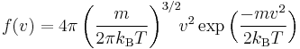 
f (v) = 4 \pi 
\left( \frac{m}{2 \pi k_{\rm B} T}\right)^{3/2}\!\!v^2
\exp \Bigl(
\frac{-mv^2}{2k_{\rm B} T}
\Bigr)
