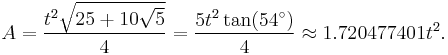 A = \frac{{t^2 \sqrt {25 + 10\sqrt 5 } }}{4} = \frac{5t^2 \tan(54^\circ)}{4} \approx 1.720477401 t^2.