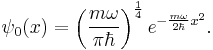 \psi_0(x)= \left({m\omega \over \pi\hbar}\right)^{1 \over 4}e^{-{m\omega \over 2\hbar}x^2}.