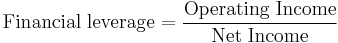 \mathrm{Financial\;leverage} = \frac{\mathrm{Operating\;Income}}{\mathrm{Net\;Income}}