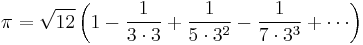 \pi = \sqrt{12}\left(1-{1\over 3\cdot3}%2B{1\over5\cdot 3^2}-{1\over7\cdot 3^3}%2B\cdots\right)