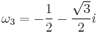 \omega_3 = - \frac{1} {2} - \frac {\sqrt{3}} {2} i 