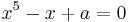 x^5 - x %2B a = 0\,