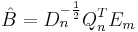 \hat{B} = D_n^{-\frac{1}{2}} Q_n^T E_m