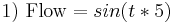 1) \ \mbox{Flow}= sin( t * 5 ) 