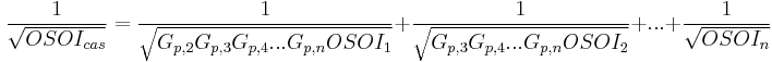 \frac{1}{\sqrt{OSOI_{cas}}} = \frac{1}{\sqrt{G_{p,2}G_{p,3}G_{p,4}. . .G_{p,n}OSOI_{1}}} %2B \frac{1}{\sqrt{G_{p,3}G_{p,4}. . .G_{p,n}OSOI_{2}}} %2B . . . %2B \frac{1}{\sqrt{OSOI_{n}}}