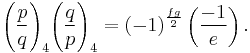 
\Bigg(\frac{p}{q}\Bigg)_4 \Bigg(\frac{q}{p}\Bigg)_4 =\left(-1\right)^\frac{fg}{2}\left(\frac{-1}{e}\right).
