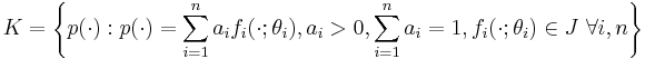 K=\left\{p(\cdot):p(\cdot)=\sum_{i=1}^n a_i f_i(\cdot�; \theta_i), a_i>0, \sum_{i=1}^n a_i=1, f_i(\cdot�; \theta_i)\in J\ \forall i,n\right\}