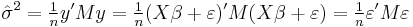  \hat\sigma^2 = \tfrac{1}{n}y'My = \tfrac{1}{n} (X\beta%2B\varepsilon)'M(X\beta%2B\varepsilon) = \tfrac{1}{n} \varepsilon'M\varepsilon 