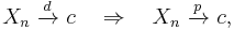 
    X_n\ \xrightarrow{d}\ c \quad\Rightarrow\quad X_n\ \xrightarrow{p}\ c,
  