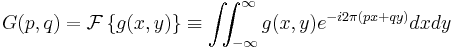 G(p,q) = \mathcal{F} \left\{ g(x,y) \right\} \equiv \iint_{-\infty}^{\infty} g(x,y) e^{-i 2 \pi (p x %2B q y)} dx dy 