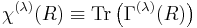 \chi^{(\lambda)} (R)\equiv \operatorname{Tr}\left(\Gamma^{(\lambda)}(R)\right)