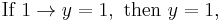 \mbox{If } 1 \to y = 1, \mbox{ then } y = 1 ,