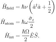 
\begin{align}
\hat{H}_\text{field} &= \hbar \nu \left(\hat{a}^{\dagger}\hat{a}%2B\frac 12\right)\\
\hat{H}_\text{atom} &= \hbar \omega \frac{\hat{\sigma}_z}{2}\\
\hat{H}_\text{int} &= \frac{\hbar \Omega}{2} \hat{E} \hat{S}.
\end{align}
