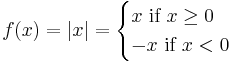 f(x)=|x| = \begin{cases}
  x \mbox{ if }x \geq 0\\
  -x\mbox{ if }x < 0
\end{cases}