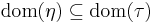 \textrm{dom}(\eta) \subseteq \textrm{dom}(\tau)