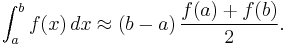 \int_a^b f(x)\,dx \approx (b-a) \, \frac{f(a) %2B f(b)}{2}.