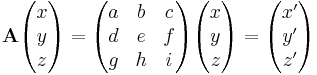 
 \mathbf{A}
 \begin{pmatrix} x \\ y \\ z \end{pmatrix} =
 \begin{pmatrix} a & b & c \\ d & e & f \\ g & h & i  \end{pmatrix}
 \begin{pmatrix} x \\ y \\ z \end{pmatrix} =
 \begin{pmatrix} x' \\ y' \\ z' \end{pmatrix} 