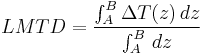 LMTD=\frac{\int^{B}_{A} \Delta T(z)\,dz}{\int^{B}_{A}\,dz}