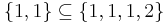 \{1,1\} \subseteq \{1,1,1,2\}\, 