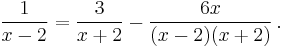 \frac{1}{x - 2} = \frac{3}{x %2B 2} - \frac{6x}{(x - 2)(x %2B 2)}\,.