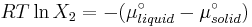 RT\ln X_2  = - (\mu^\circ_{liquid} -  \mu^\circ_{solid})\,