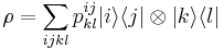 \rho = \sum_{ijkl} p^{ij}_{kl} |i\rangle \langle j | \otimes |k\rangle \langle l| 