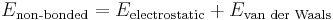 E_\text{non-bonded} = E_\text{electrostatic} %2B E_\text{van der Waals} \, 