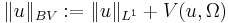 \| u \|_{BV}�:= \| u \|_{L^1} %2B V(u,\Omega)