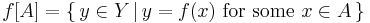 f[A] = \{ \, y \in Y \, | \, y = f(x) \text{ for some } x \in A \, \}