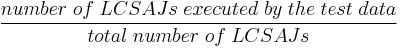 \frac{number\;of\;LCSAJs\;executed\;by\;the\;test\;data}{total\;number\;of\;LCSAJs}