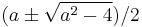 (a \pm \sqrt{a^2 - 4})/2