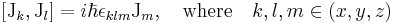 
  [\textrm{J}_k,\textrm{J}_l] =  i\hbar\epsilon_{klm}\textrm{J}_m,  \quad \mathrm{where}\quad k,l,m \in (x,y,z)
