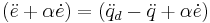 
(\ddot{e}%2B\alpha \dot{e})=(\ddot{q}_d-\ddot{q}%2B\alpha \dot{e})
